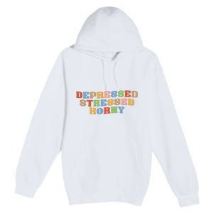 Depressed Stressed Horny Premium Pullover Hoodie