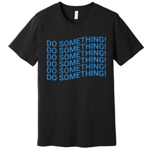 Do Something Harris Waltz Walz 2024 Presidential Election Premium T-Shirt