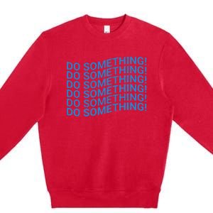 Do Something Harris Waltz Walz 2024 Presidential Election Premium Crewneck Sweatshirt