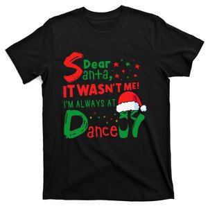 Dear Santa It WasnT Me IM Always At Dance Ballet Christmas T-Shirt