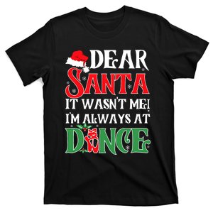 Dear Santa It WasnT Me IM Always At Dance Ballet Christmas T-Shirt