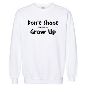 DonT Shut I Want To Grow Up Garment-Dyed Sweatshirt