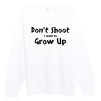 DonT Shut I Want To Grow Up Premium Crewneck Sweatshirt