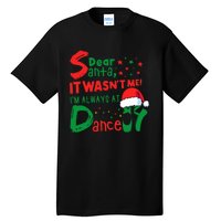 Dear Santa It WasnT Me IM Always At Dance Ballet Christmas Tall T-Shirt