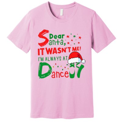 Dear Santa It WasnT Me IM Always At Dance Ballet Xmas Premium T-Shirt