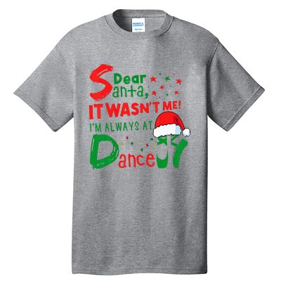 Dear Santa It WasnT Me IM Always At Dance Ballet Xmas Tall T-Shirt