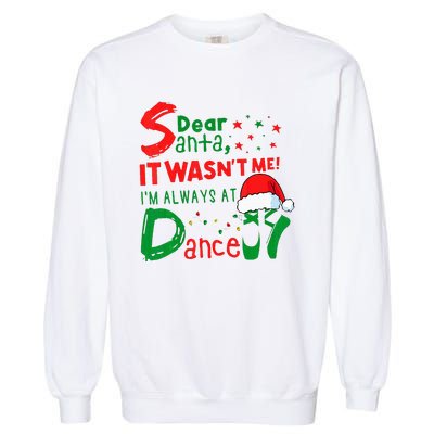 Dear Santa It WasnT Me IM Always At Dance Ballet Xmas Garment-Dyed Sweatshirt