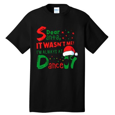 Dear Santa It WasnT Me IM Always At Dance Ballet Christmas Tall T-Shirt