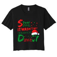 Dear Santa It WasnT Me IM Always At Dance Ballet Christmas Women's Crop Top Tee