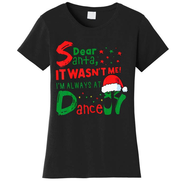 Dear Santa It WasnT Me IM Always At Dance Ballet Christmas Women's T-Shirt