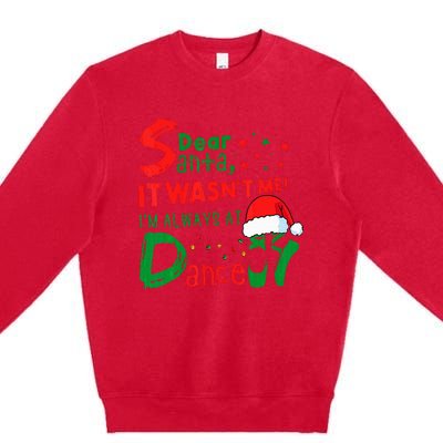 Dear Santa It WasnT Me IM Always At Dance Ballet Christmas Premium Crewneck Sweatshirt