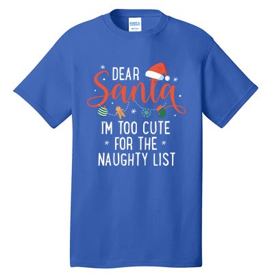 Dear Santa Im Too Cute For The Naughty List Family Christmas Cool Gift Tall T-Shirt