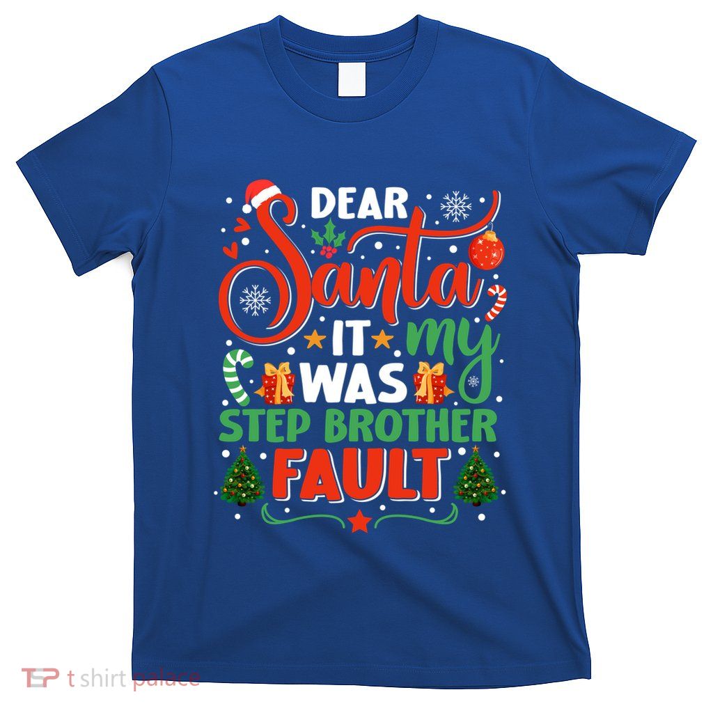 Dear Santa It Was My Stepbrother Fault Family Xmas Holyday Gift T-Shirt