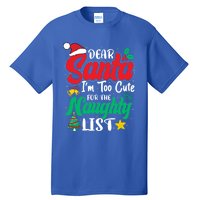 Dear Santa I'm Too Cute For Naughty List Funny Christmas Gift Tall T-Shirt