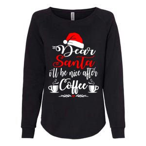 Dear Santa ILl Be Nice After Coffee Lovers Christmas Funny Gift Womens California Wash Sweatshirt