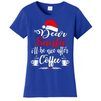 Dear Santa ILl Be Nice After Coffee Lovers Christmas Funny Gift Women's T-Shirt