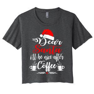 Dear Santa ILl Be Nice After Coffee Lovers Christmas Funny Gift Women's Crop Top Tee