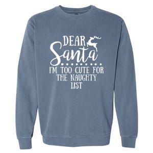 Dear Santa I'm Too Cute For The Naughty List Christmas Crew Gift Garment-Dyed Sweatshirt