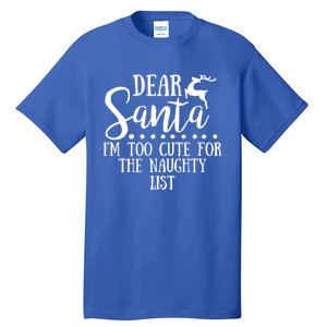 Dear Santa I'm Too Cute For The Naughty List Christmas Crew Gift Tall T-Shirt