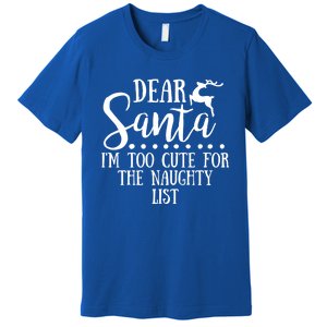 Dear Santa I'm Too Cute For The Naughty List Christmas Crew Gift Premium T-Shirt