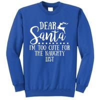 Dear Santa I'm Too Cute For The Naughty List Christmas Crew Gift Tall Sweatshirt