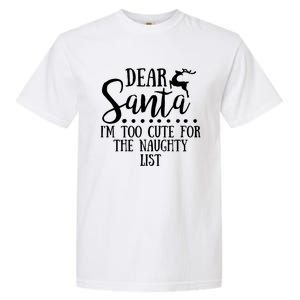 Dear Santa I'm Too Cute For The Naughty List Christmas Crew Gift Garment-Dyed Heavyweight T-Shirt