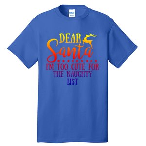 Dear Santa I'm Too Cute For The Naughty List Christmas Crew Gift Tall T-Shirt