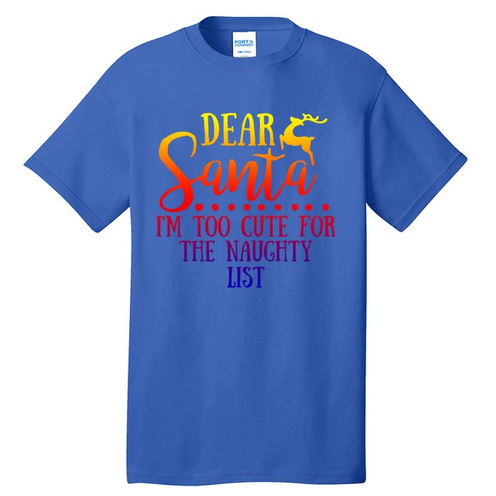 Dear Santa I'm Too Cute For The Naughty List Christmas Crew Gift Tall T-Shirt