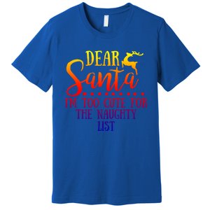 Dear Santa I'm Too Cute For The Naughty List Christmas Crew Gift Premium T-Shirt