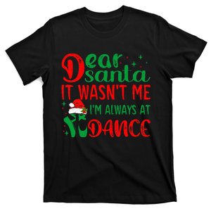 Dear Santa It WasnT Me IM Always At Dance Ballet Christmas T-Shirt