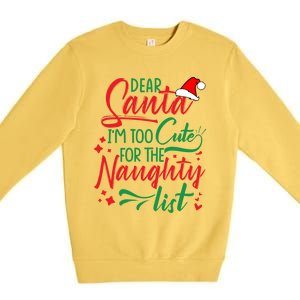 Dear Santa I'm Too Cute For The Naughty List Christmas Gift Premium Crewneck Sweatshirt