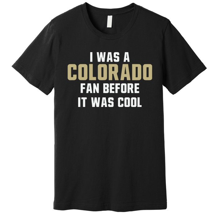 Deion Sanders I Was A Colorado Fan Before It Was Cool Premium T-Shirt