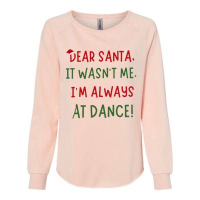 Dear Santa It WasnT Me IM Always At Dance Ballet Christmas Womens California Wash Sweatshirt