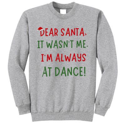 Dear Santa It WasnT Me IM Always At Dance Ballet Christmas Tall Sweatshirt