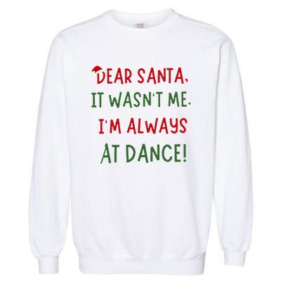 Dear Santa It WasnT Me IM Always At Dance Ballet Christmas Garment-Dyed Sweatshirt