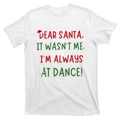 Dear Santa It WasnT Me IM Always At Dance Ballet Christmas T-Shirt