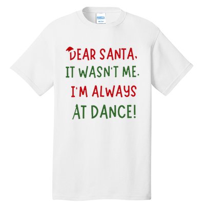 Dear Santa It WasnT Me IM Always At Dance Ballet Christmas Tall T-Shirt