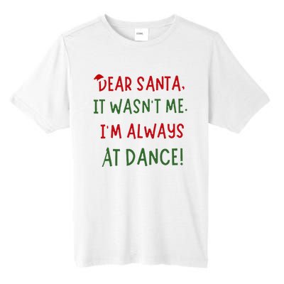 Dear Santa It WasnT Me IM Always At Dance Ballet Christmas Tall Fusion ChromaSoft Performance T-Shirt