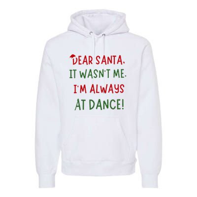 Dear Santa It WasnT Me IM Always At Dance Ballet Christmas Premium Hoodie