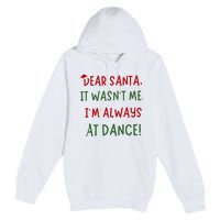 Dear Santa It WasnT Me IM Always At Dance Ballet Christmas Premium Pullover Hoodie