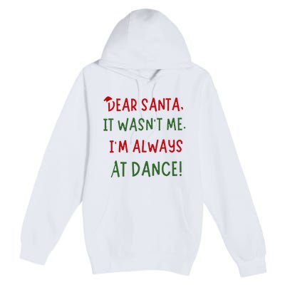 Dear Santa It WasnT Me IM Always At Dance Ballet Christmas Premium Pullover Hoodie