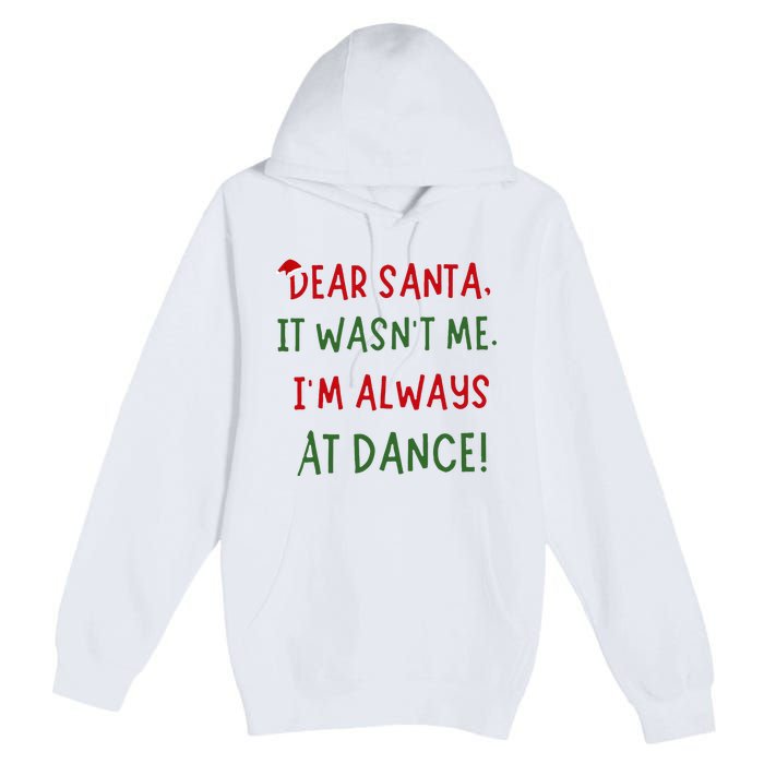 Dear Santa It WasnT Me IM Always At Dance Ballet Christmas Premium Pullover Hoodie