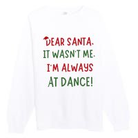 Dear Santa It WasnT Me IM Always At Dance Ballet Christmas Premium Crewneck Sweatshirt