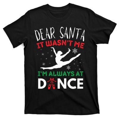 Dear Santa It WasnT Me IM Always At Dance Ballet Christmas T-Shirt