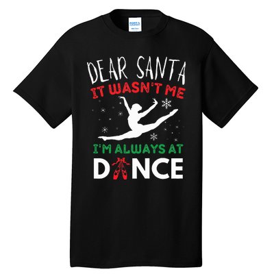 Dear Santa It WasnT Me IM Always At Dance Ballet Christmas Tall T-Shirt