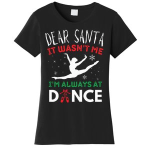 Dear Santa It WasnT Me IM Always At Dance Ballet Christmas Women's T-Shirt