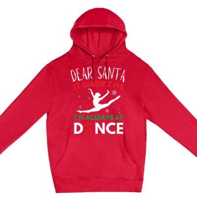 Dear Santa It WasnT Me IM Always At Dance Ballet Christmas Premium Pullover Hoodie