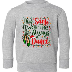 Dear Santa It WasnT Me IM Always At Dance Ballet Christmas Toddler Sweatshirt