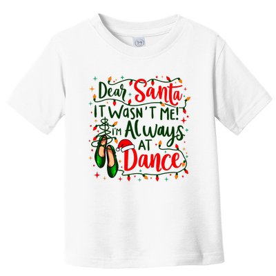 Dear Santa It WasnT Me IM Always At Dance Ballet Christmas Toddler T-Shirt