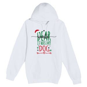 Dear Santa It Was My Dog Funny Christmas Premium Pullover Hoodie